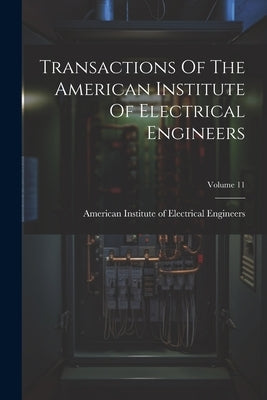 Transactions Of The American Institute Of Electrical Engineers; Volume 11 by American Institute of Electrical Engi