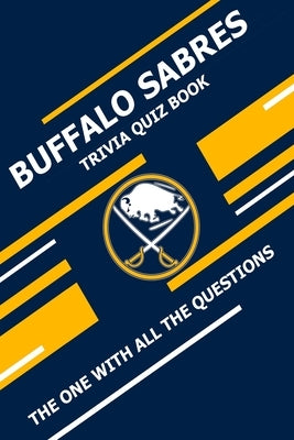 Buffalo Sabres Trivia Quiz Book: The One With All The Questions by Ziebell, Scott