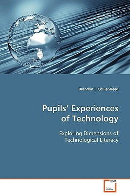 Pupils' Experiences of Technology by Collier-Reed, Brandon I.