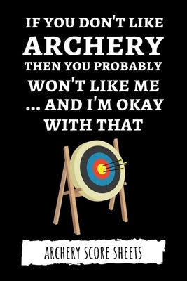 If You Don't Like Archery Then You Probably Won't Like Me... And I'm Okay With That: Archery Score Sheets / Score Cards, Archery Gifts by Press, Pink Panda