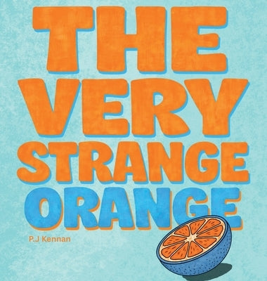 The Very Strange Orange: A funny book that makes you question things by Kennan, P. J.