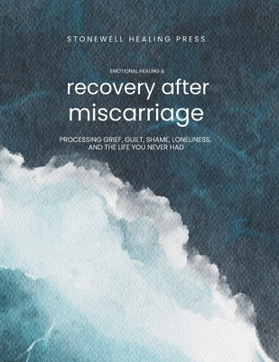 Guided Toolkit for Emotional Healing & Recovery After Having A Miscarriage: Processing Grief, Guilt, Shame, Loneliness, and the Life You Never Had by Tourangeau, Mary