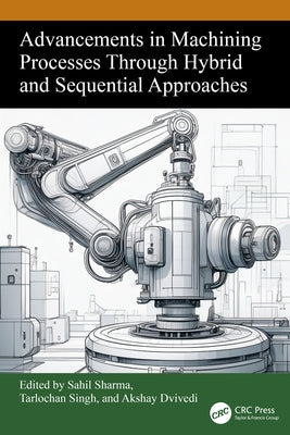 Advancements in Machining Processes Through Hybrid and Sequential Approaches by Sharma, Sahil