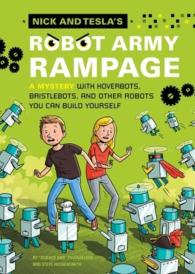 Nick and Tesla's Robot Army Rampage: A Mystery with Hoverbots, Bristle Bots, and Other Robots You Can Build Yourself by Pflugfelder, Bob