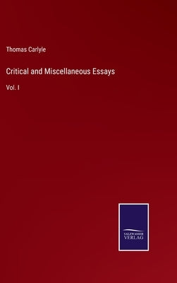 Critical and Miscellaneous Essays: Vol. I by Carlyle, Thomas