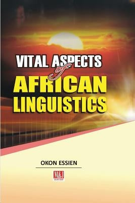 Vital Aspects of African Linguistics by Essien, Okon