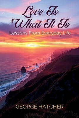 Love Is What It Is by Hatcher, George J.