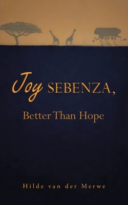 Joy Sebenza: Better Than Hope by Van Der Merwe, Hilde