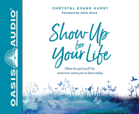 Show Up for Your Life: What the Girl You'll Be Tomorrow Wants You to Know Today by Hurst, Chrystal Evans