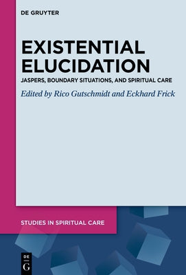 Existential Elucidation: Jaspers, Boundary Situations, and Spiritual Care by Gutschmidt, Rico