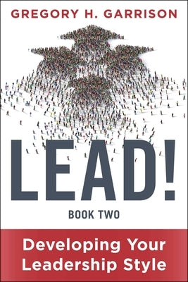 Lead! Book 2: Developing Your Leadership Style by Garrison, Gregory H.