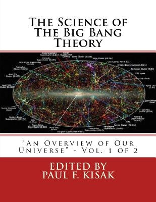 The Science of The Big Bang Theory: "An Overview of Our Universe" - Vol. 1 of 2 by Kisak, Paul F.