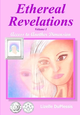 Ethereal Revelations - Volume I: Access to Another Dimension by Du Plessis, Lizelle