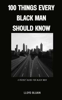 100 Things Every Black Man Should Know: A Pocket Guide for Black Men by Bluain, Lloyd
