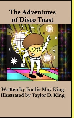 The Adventures of Disco Toast by King, Emilie May