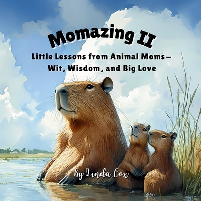 Momazing II: Little Lessons from Animal Moms-Wit, Wisdom, and Big Love: From capybaras to owls, roadrunners to bears-20 animal moms share playful wisd by Cox, Linda