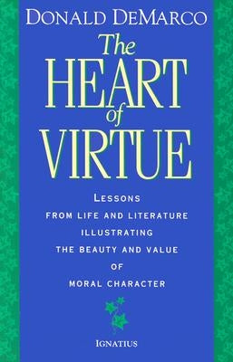 The Heart of Virtue: Lessons from Life and Literature on the Beauty of Moral Character by DeMarco, Donald