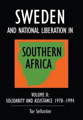 Sweden and national liberation in Southern Africa: Vol. 2. Solidarity and assistance 1970-1994 by Sellström, Tor