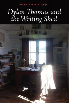 Dylan Thomas and the Writing Shed by Macaulay, Rachel L.
