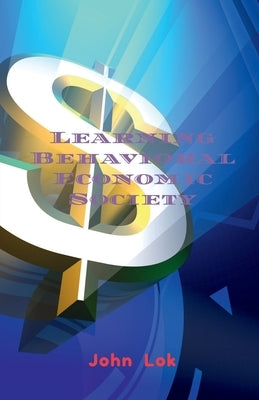 Learning Behavioral Economic Society by Lok, John