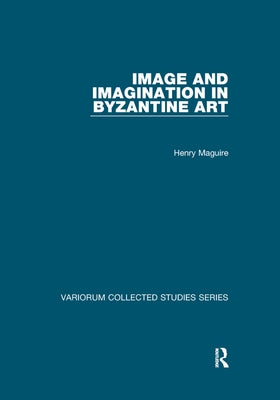 Image and Imagination in Byzantine Art by Maguire, Henry