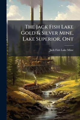 The Jack Fish Lake Gold & Silver Mine, Lake Superior, Ont by Jack Fish Lake Mine