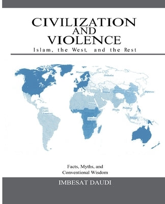 Civilization and Violence: Islam, the West, and the Rest by Daudi, Imbesat