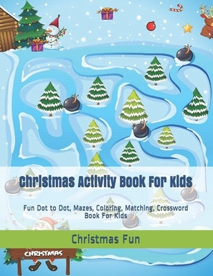 Christmas Activity Book For Kids: Fun Dot to Dot, Mazes, Coloring, Matching, Crossword Book For Kids by Fun, Christmas