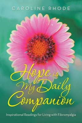 Hope Is My Daily Companion: Inspirational Readings for Living with Fibromyalgia by Rhode, Caroline