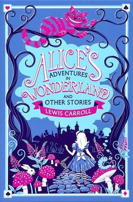 Alice's Adventures in Wonderland and Other Stories by Carroll, Lewis