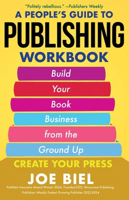 A People's Guide to Publishing Workbook: Build Your Book Business from the Ground Up by Biel, Joe