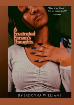 A Frustrated Person's Thoughts: to living presently by Williams, Jadonna