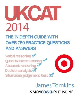 UKCAT 2014 - The in-depth guide with over 750 practice questions and answers: The up to date guide for your UKCAT revision by Tomkins, James
