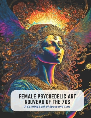 Female Psychedelic Art Nouveau of the 70s: A Coloring Book of Space and Time by Stevens, Violet