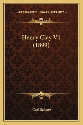Henry Clay V1 (1899) by Schurz, Carl