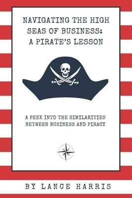 Navigating the High Seas of Business: A Pirate's Lesson by Harris, Lance