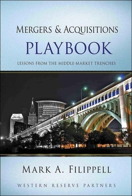 Mergers and Acquisitions Playbook: Lessons from the Middle-Market Trenches by Filippell, Mark A.
