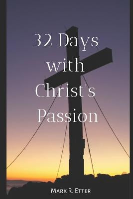 32 Days with Christ's Passion by Etter, Mark R.