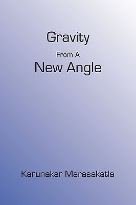 Gravity From A New Angle by Marasakatla, Karunakar