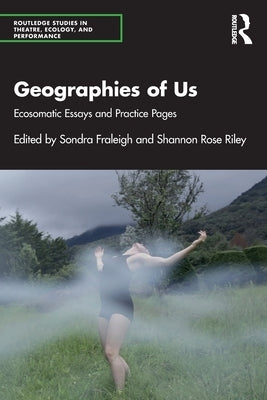 Geographies of Us: Ecosomatic Essays and Practice Pages by Fraleigh, Sondra