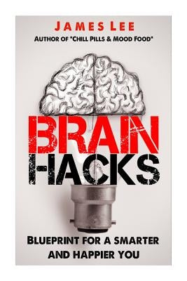 Brain Hacks - Blueprint for a smarter and happier you by Lee, James