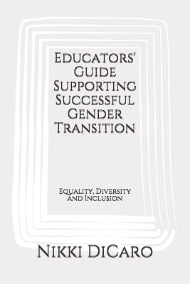 Educators' Guide Supporting Successful Gender Transition: Equality, Diversity and Inclusion by Dicaro, Nikki