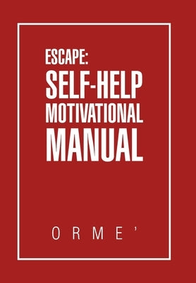 Escape: Self-Help Motivational Manual by Orme'