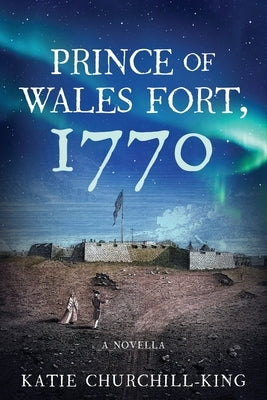 Prince of Wales Fort, 1770 by Churchill-King, Katie