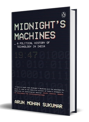 Midnight's Machines: A Political History of Technology in India Winner of the 2019 Ramnath Goenka Award for Non-Fiction by Sukumar, Arun Mohan
