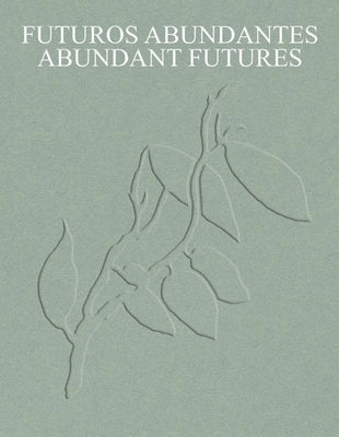 Abundant Futures: Works from the Tba21 Thyssen-Bornemisza Art Contemporary Collection by Zyman, Daniela