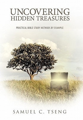 Uncovering Hidden Treasures: Practical Bible Study Methods by Example by Tseng, Samuel C.