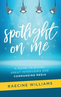 Spotlight On Me: A Guide to Giving Great Interviews and Commanding Media by Tingle, Annette