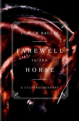 Farewell to the Horse: A Cultural History by Raulff, Ulrich