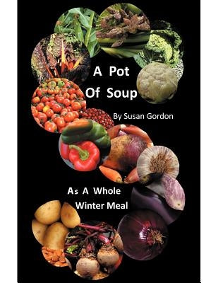 A Pot of Soup: As a Whole Winter Meal by Gordon, Susan